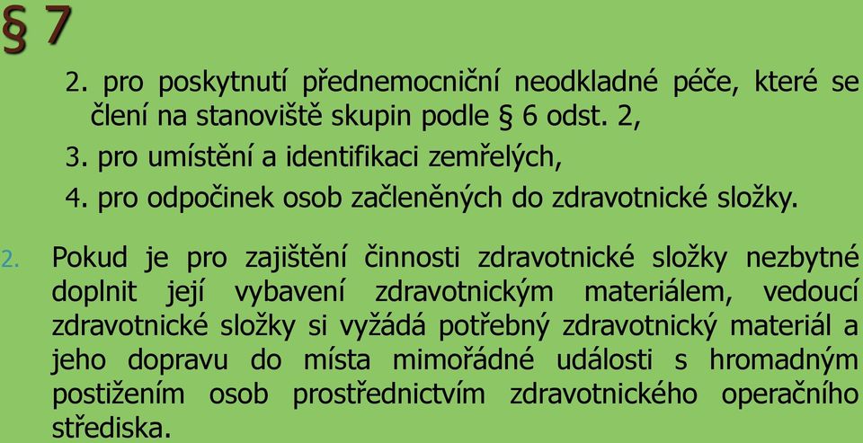 Pokud je pro zajištění činnosti zdravotnické složky nezbytné doplnit její vybavení zdravotnickým materiálem, vedoucí