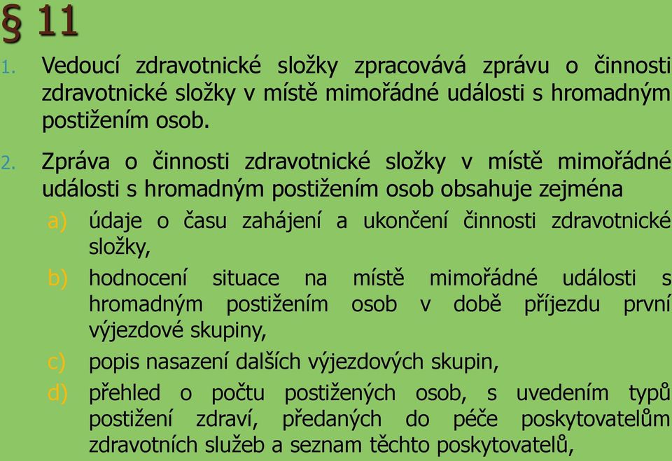 zdravotnické složky, b) hodnocení situace na místě mimořádné události s hromadným postižením osob v době příjezdu první výjezdové skupiny, c) popis nasazení
