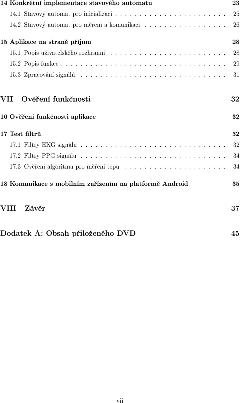 3 Zpracování signál.............................. 31 VII Ov ení funk nosti 32 16 Ov ení funk nosti aplikace 32 17 Test ltr 32 17.1 Filtry EKG signálu.............................. 32 17.2 Filtry PPG signálu.