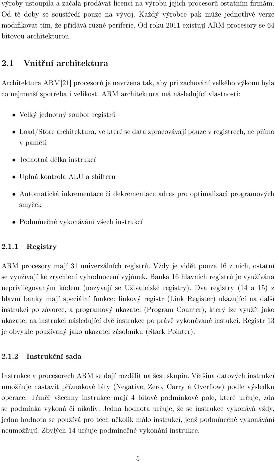 11 existují ARM procesory se 64 bitovou architekturou. 2.1 Vnit ní architektura Architektura ARM[21] procesor je navrºena tak, aby p i zachování velkého výkonu byla co nejmen²í spot eba i velikost.