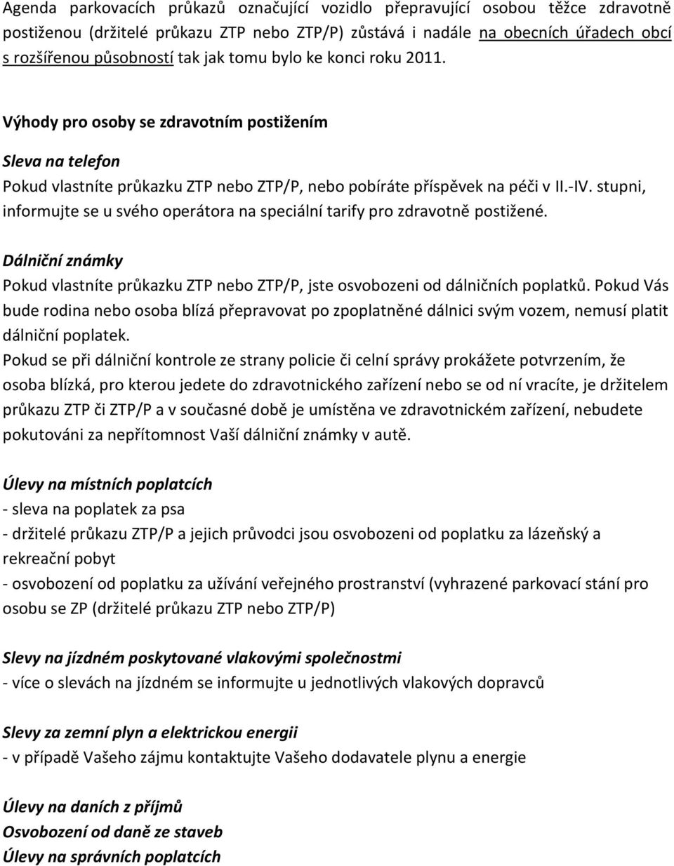 stupni, informujte se u svého operátora na speciální tarify pro zdravotně postižené. Dálniční známky Pokud vlastníte průkazku ZTP nebo ZTP/P, jste osvobozeni od dálničních poplatků.