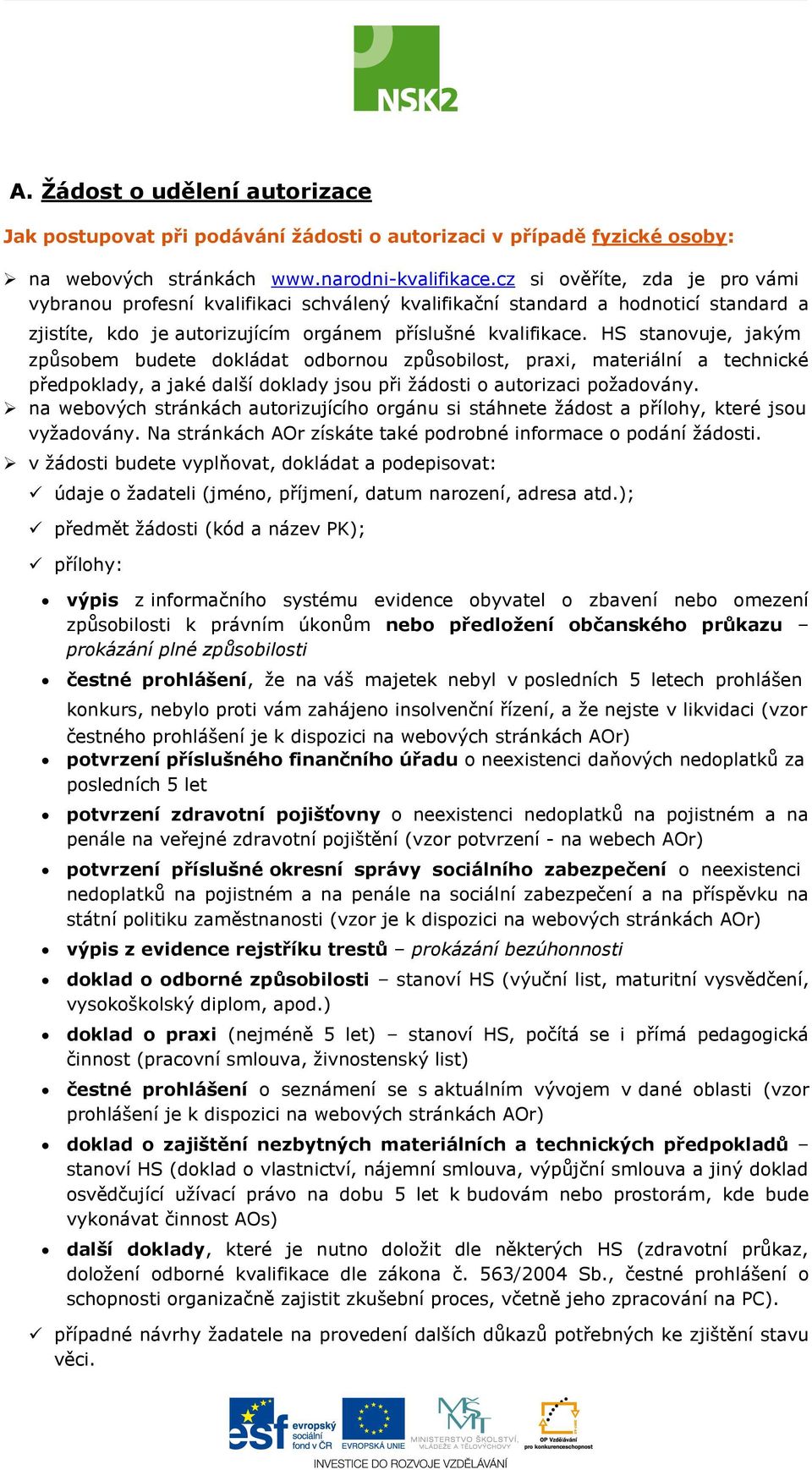 HS stanovuje, jakým způsobem budete dokládat odbornou způsobilost, praxi, materiální a technické předpoklady, a jaké další doklady jsou při žádosti o autorizaci požadovány.