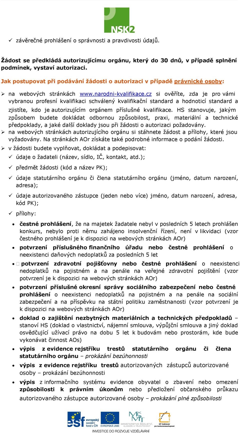 cz si ověříte, zda je pro vámi vybranou profesní kvalifikaci schválený kvalifikační standard a hodnoticí standard a zjistíte, kdo je autorizujícím orgánem příslušné kvalifikace.