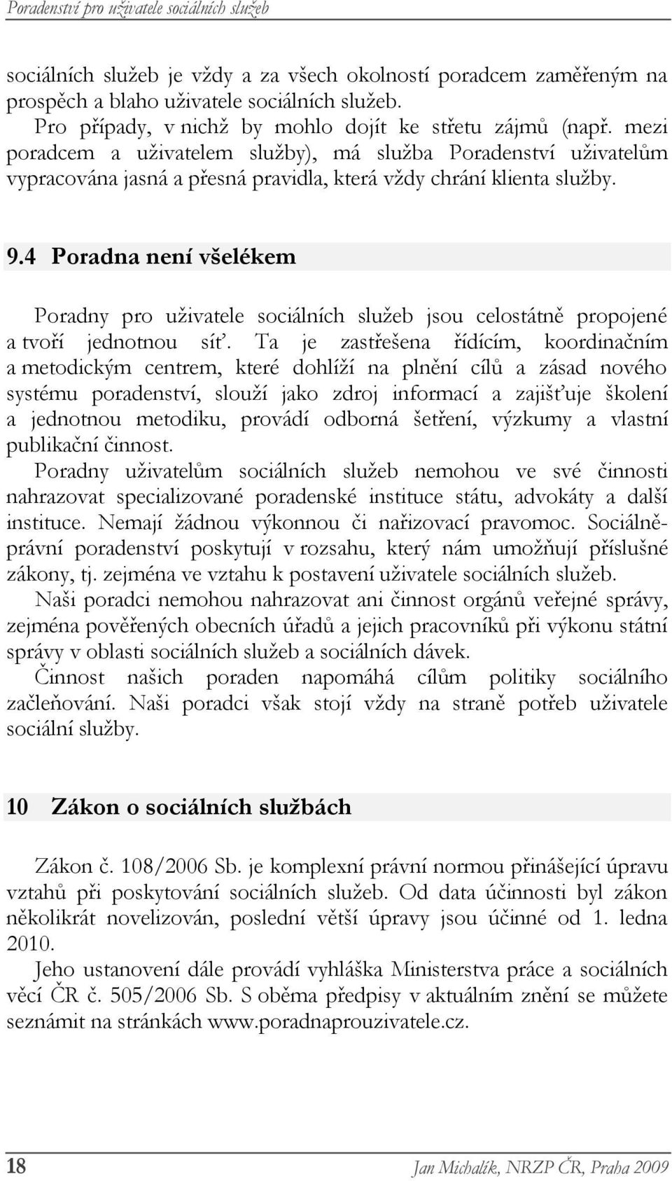 4 Poradna není všelékem Poradny pro uživatele sociálních služeb jsou celostátně propojené a tvoří jednotnou síť.