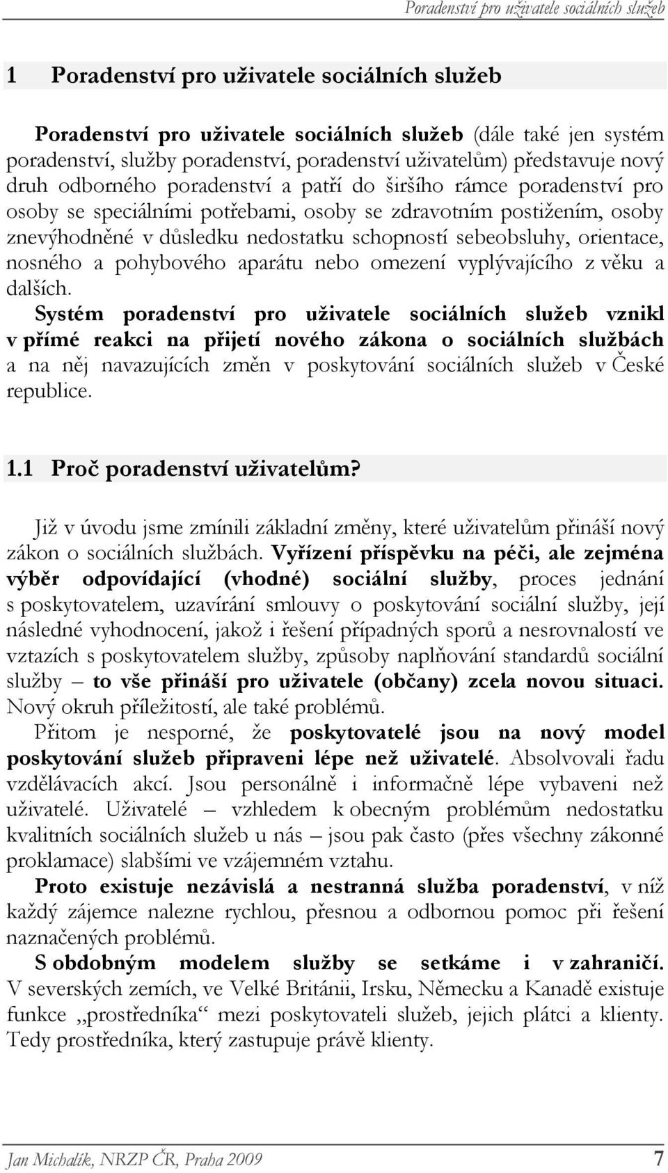 orientace, nosného a pohybového aparátu nebo omezení vyplývajícího z věku a dalších.