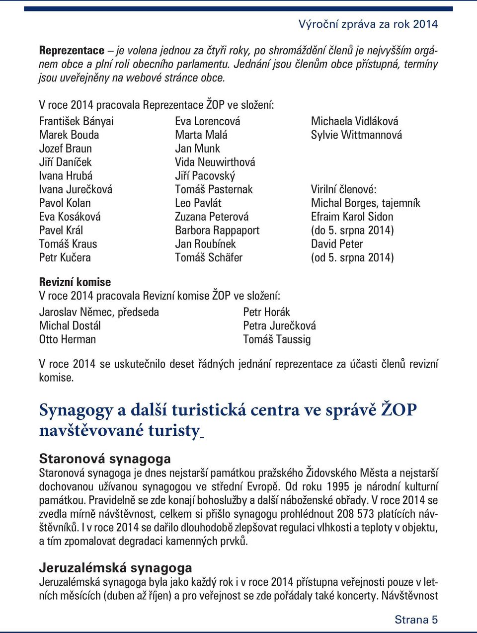 V roce 2014 pracovala Reprezentace ŽOP ve složení: František Bányai Eva Lorencová Marek Bouda Marta Malá Jozef Braun Jan Munk Jiøí Daníèek Vida Neuwirthová Ivana Hrubá Jiøí Pacovský Ivana Jureèková