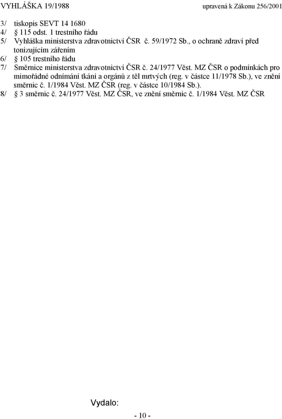 24/1977 Věst. MZ ČSR o podmínkách pro mimořádné odnímání tkání a orgánů z těl mrtvých (reg. v částce 11/1978 Sb.
