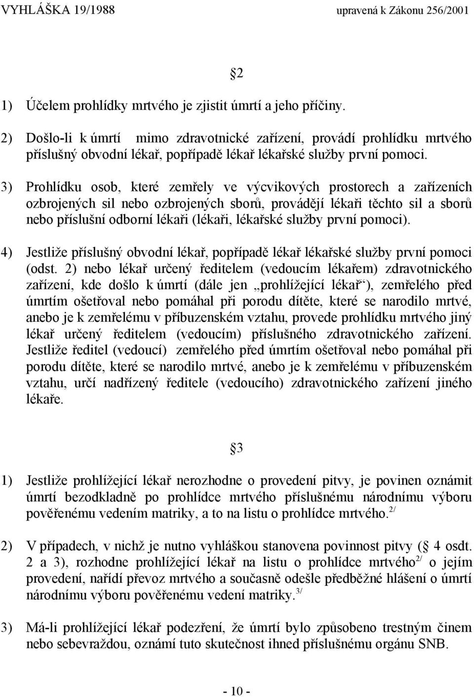 3) Prohlídku osob, které zemřely ve výcvikových prostorech a zařízeních ozbrojených sil nebo ozbrojených sborů, provádějí lékaři těchto sil a sborů nebo příslušní odborní lékaři (lékaři, lékařské