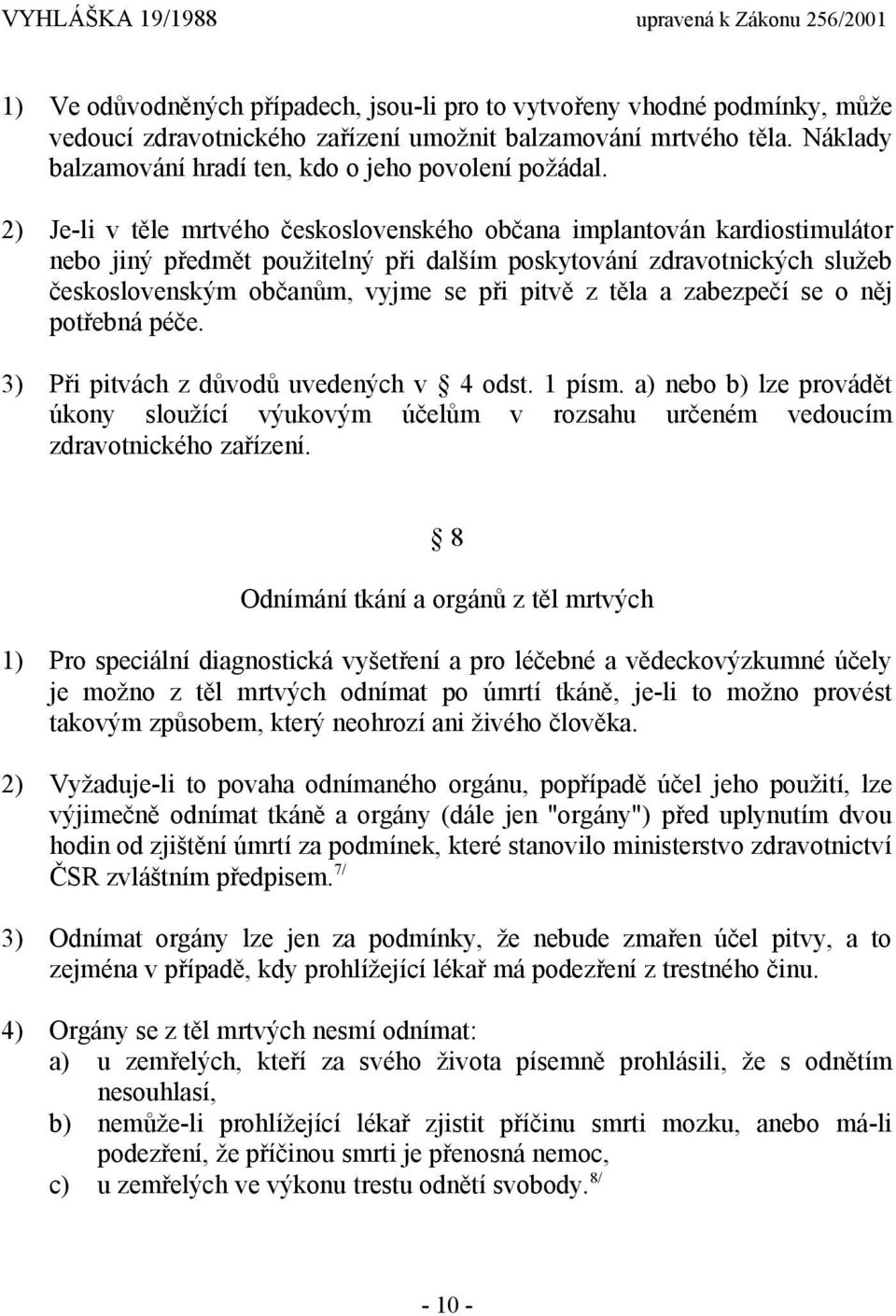 2) Je-li v těle mrtvého československého občana implantován kardiostimulátor nebo jiný předmět použitelný při dalším poskytování zdravotnických služeb československým občanům, vyjme se při pitvě z