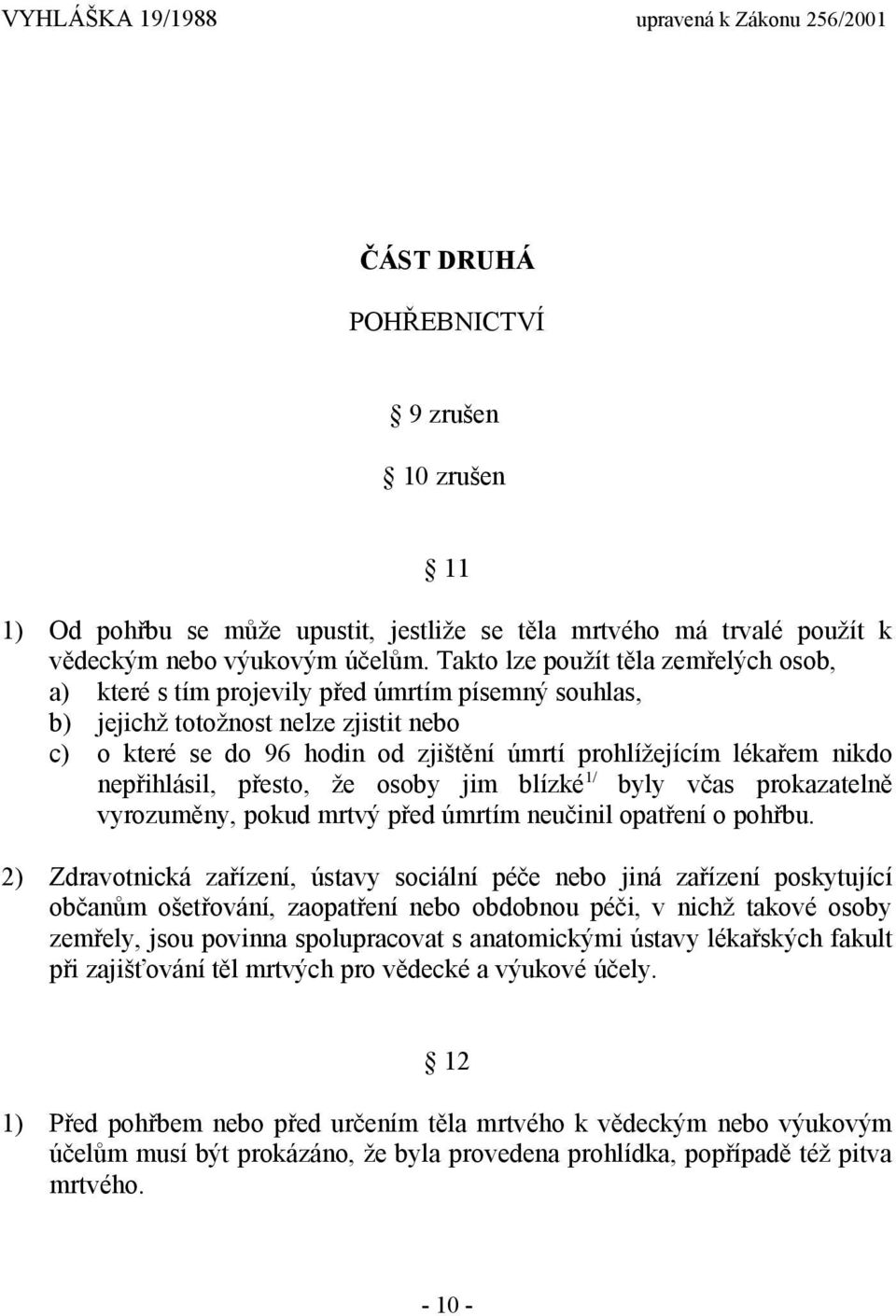 nikdo nepřihlásil, přesto, že osoby jim blízké 1/ byly včas prokazatelně vyrozuměny, pokud mrtvý před úmrtím neučinil opatření o pohřbu.