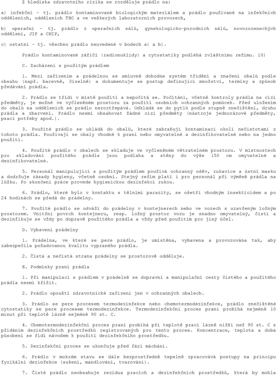 prádlo z operačních sálů, gynekologicko-porodních sálů, novorozeneckých oddělení, JIP a CHIP, c) ostatní - tj. všechno prádlo neuvedené v bodech a) a b).