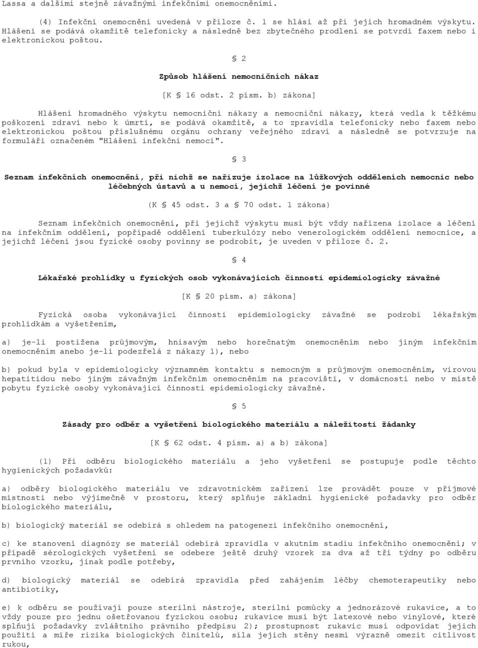 b) zákona] Hlášení hromadného výskytu nemocniční nákazy a nemocniční nákazy, která vedla k těžkému poškození zdraví nebo k úmrtí, se podává okamžitě, a to zpravidla telefonicky nebo faxem nebo