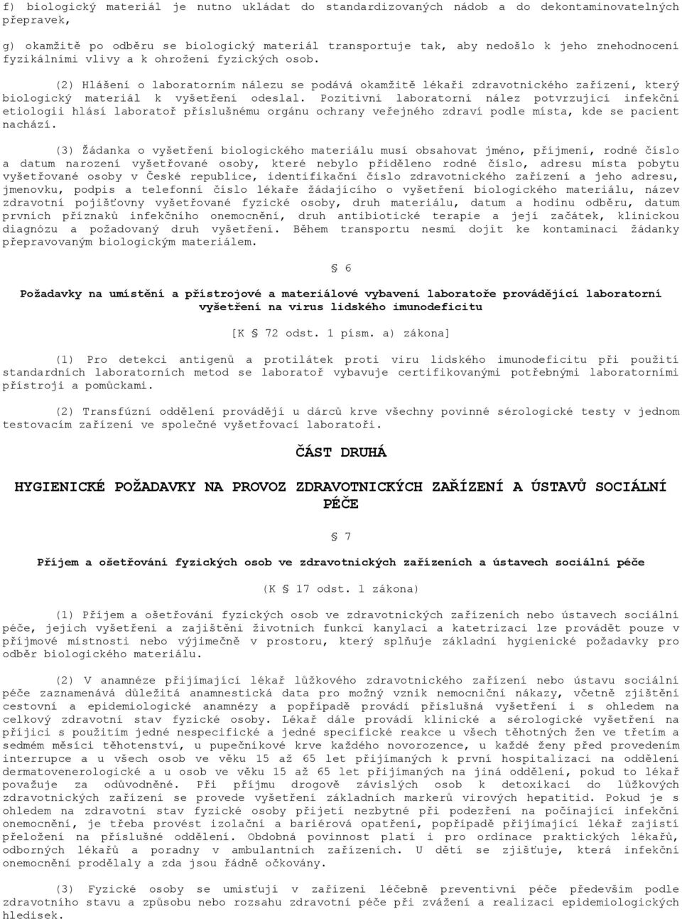 Pozitivní laboratorní nález potvrzující infekční etiologii hlásí laboratoř příslušnému orgánu ochrany veřejného zdraví podle místa, kde se pacient nachází.