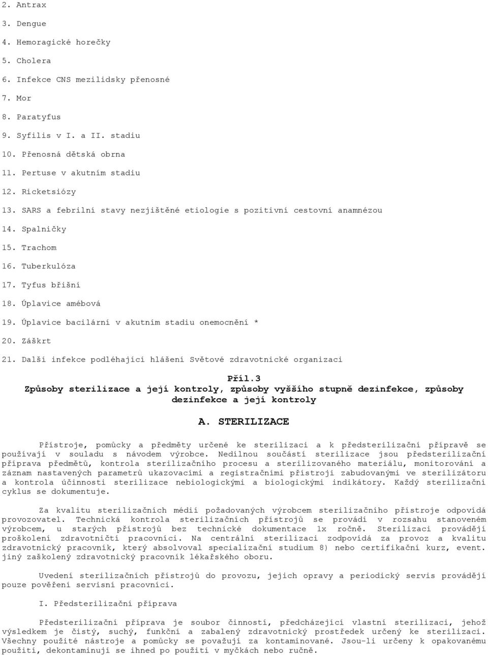 Úplavice bacilární v akutním stadiu onemocnění * 20. Záškrt 21. Další infekce podléhající hlášení Světové zdravotnické organizaci Příl.