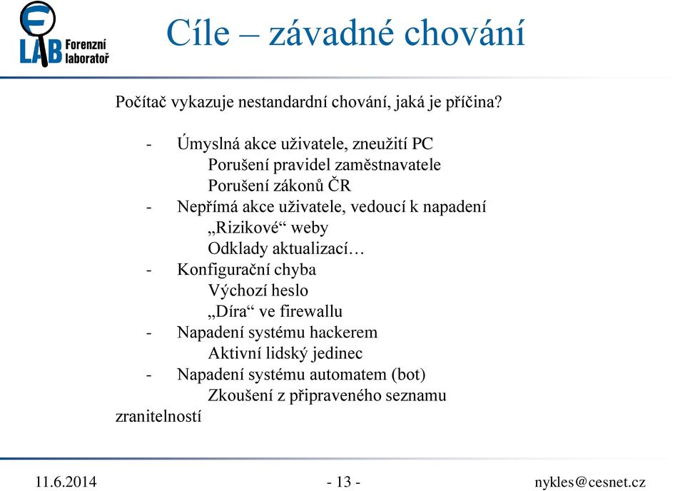 uživatele, vedoucí k napadení Rizikové weby Odklady aktualizací - Konfigurační chyba Výchozí heslo Díra ve