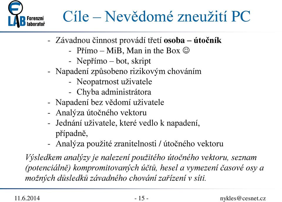 uživatele, které vedlo k napadení, případně, - Analýza použité zranitelnosti / útočného vektoru Výsledkem analýzy je nalezení použitého