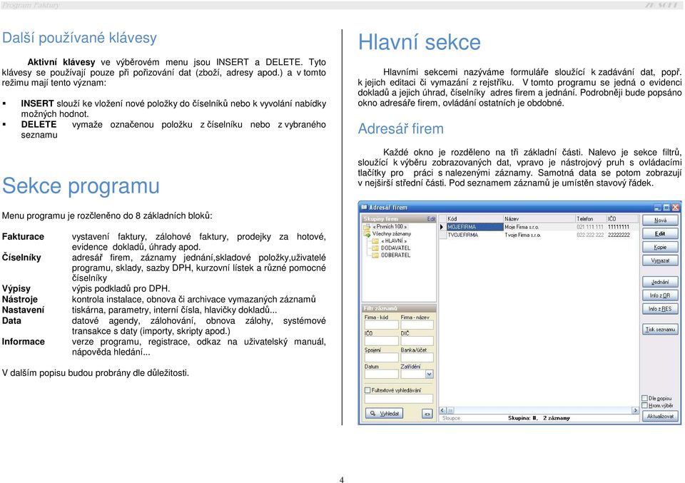 DELETE vymaže označenou položku z číselníku nebo z vybraného seznamu Sekce programu Hlavní sekce Hlavními sekcemi nazýváme formuláře sloužící k zadávání dat, popř.