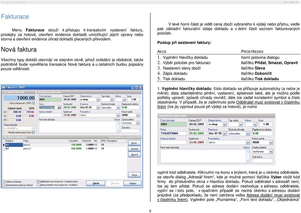 Nová faktura Všechny typy dokldů otevírájí ve stejném okně, jehož ovládání je obdobné, takže podrobně bude vysvětlena transakce Nová faktura a u ostatních budou popsány pouze odlišnosti.