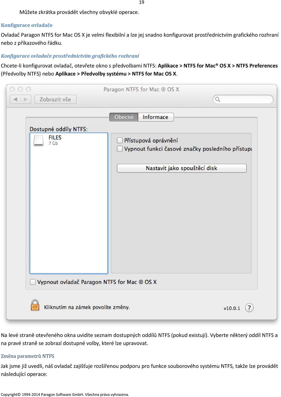 Konfigurace ovladače prostřednictvím grafického rozhraní Chcete-li konfigurovat ovladač, otevřete okno s předvolbami NTFS: Aplikace > NTFS for Mac OS X > NTFS Preferences (Předvolby NTFS) nebo