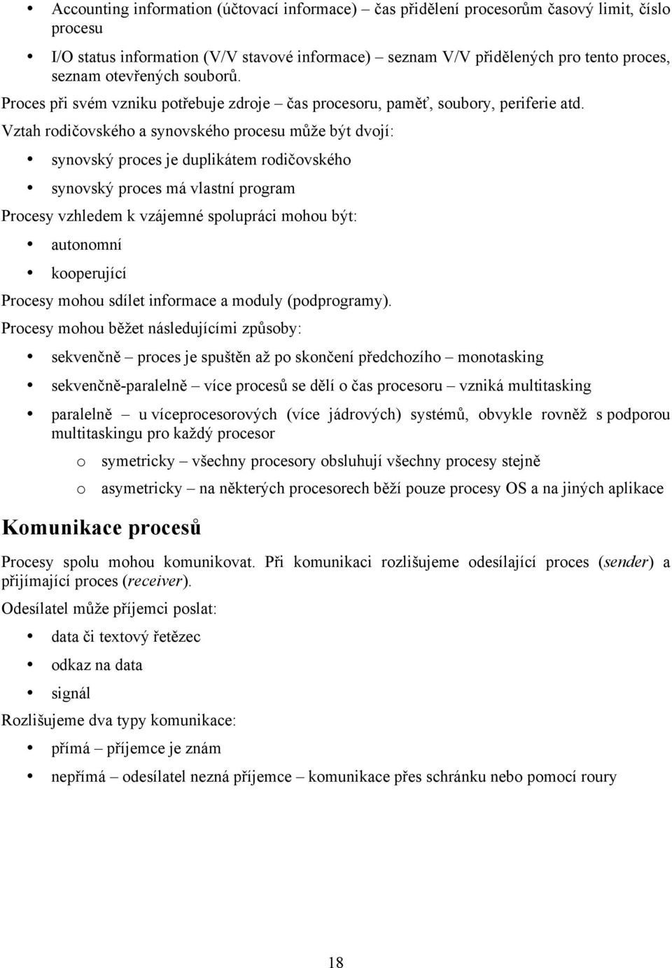 Vztah rodičovského a synovského procesu může být dvojí: synovský proces je duplikátem rodičovského synovský proces má vlastní program Procesy vzhledem k vzájemné spolupráci mohou být: autonomní