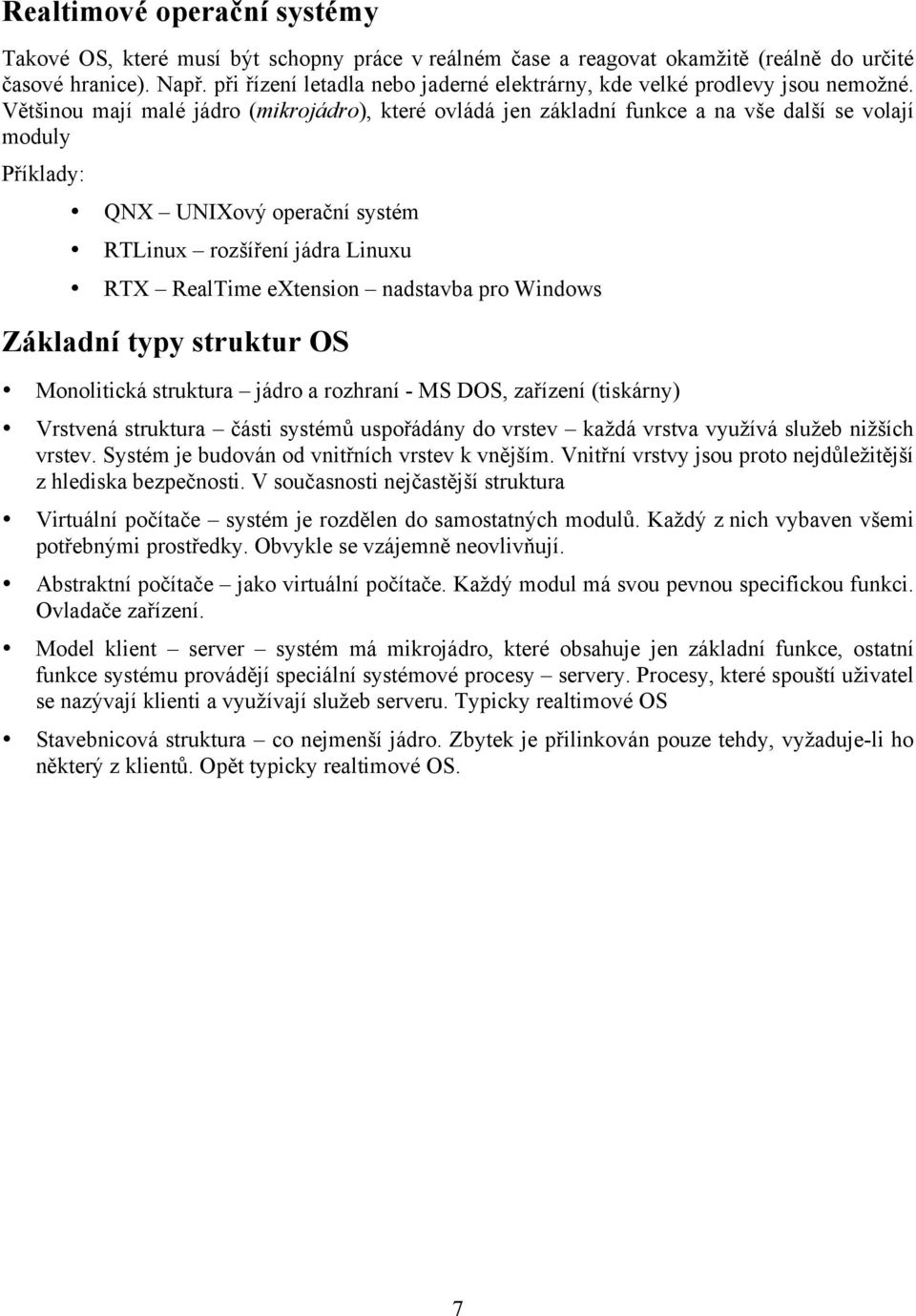 Většinou mají malé jádro (mikrojádro), které ovládá jen základní funkce a na vše další se volají moduly Příklady: QNX UNIXový operační systém RTLinux rozšíření jádra Linuxu RTX RealTime extension