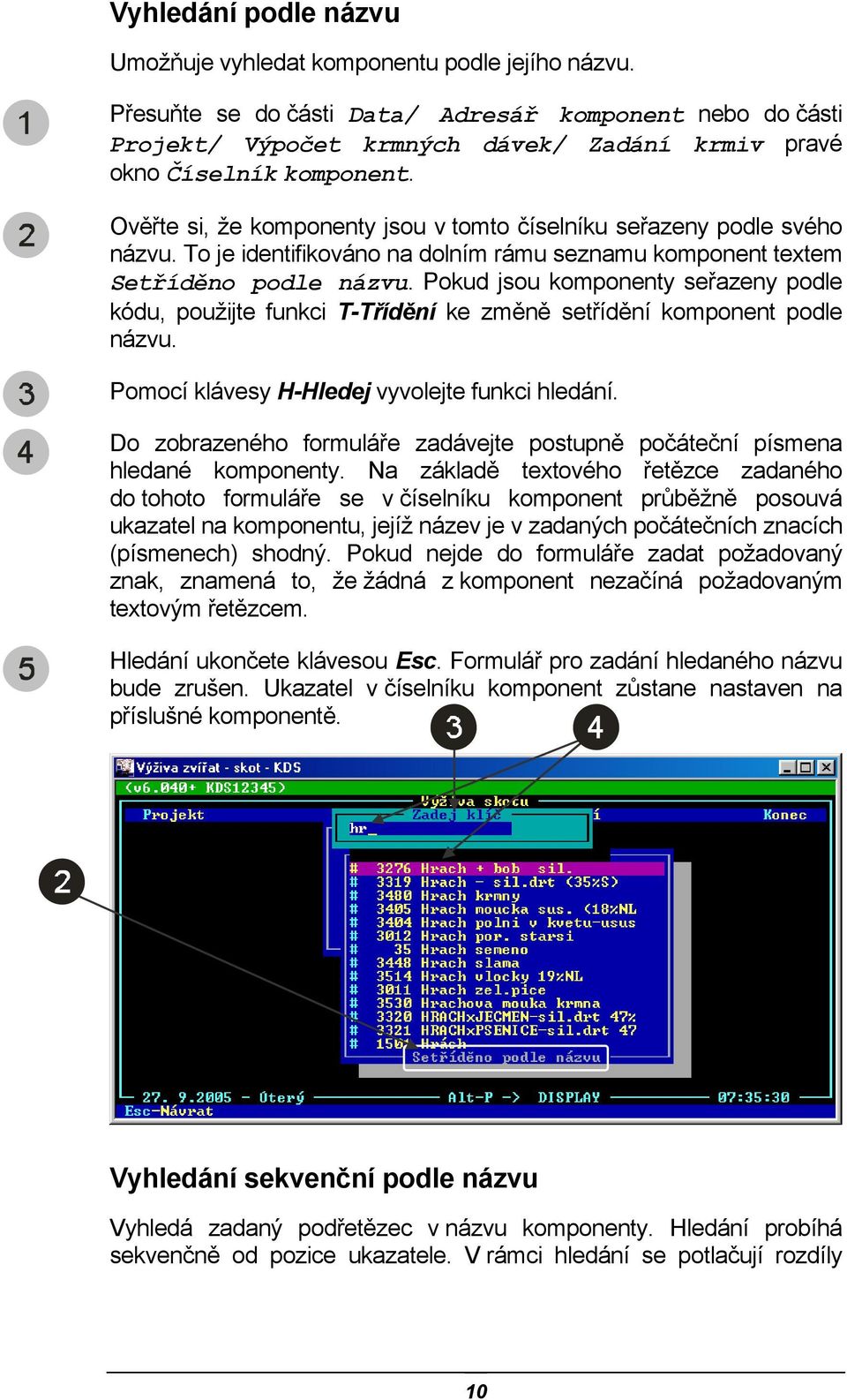 Ověřte si, že komponenty jsou v tomto číselníku seřazeny podle svého názvu. To je identifikováno na dolním rámu seznamu komponent textem Setříděno podle názvu.