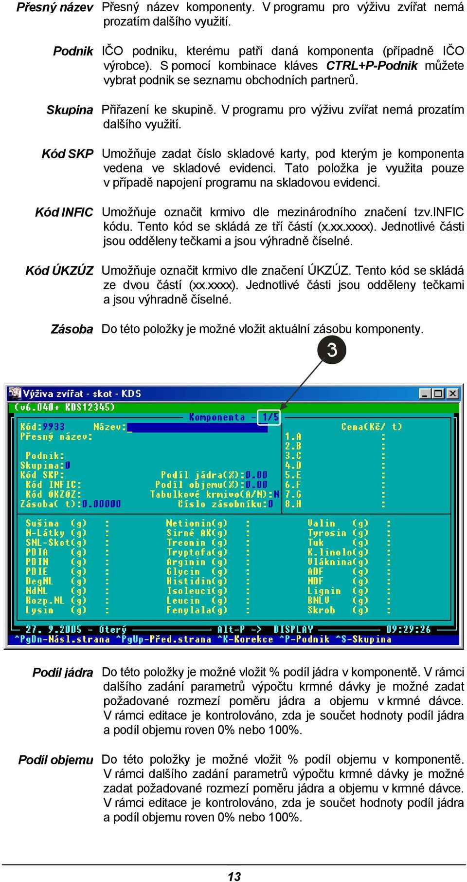 V programu pro výživu zvířat nemá prozatím dalšího využití. Umožňuje zadat číslo skladové karty, pod kterým je komponenta vedena ve skladové evidenci.