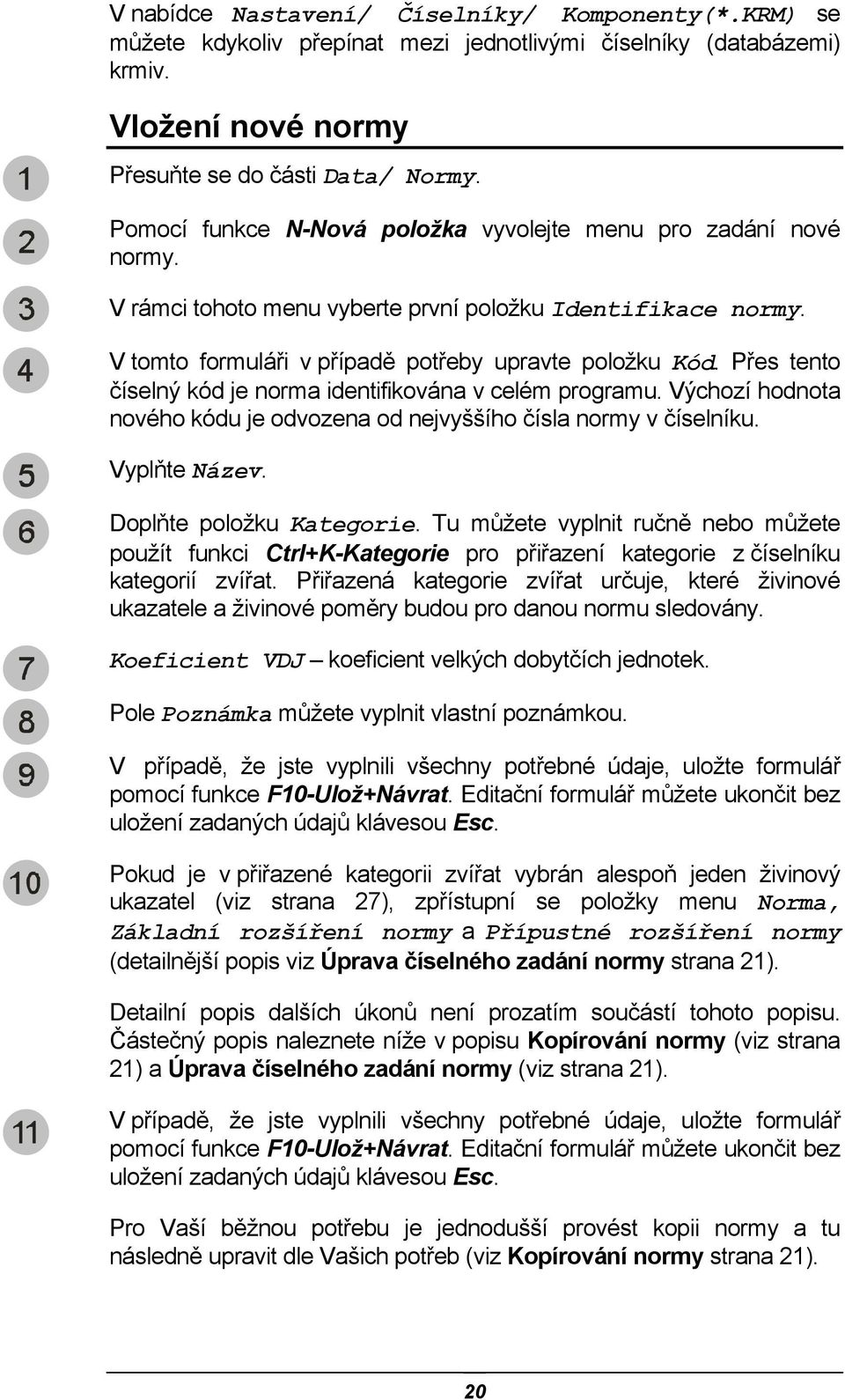 Přes tento číselný kód je norma identifikována v celém programu. Výchozí hodnota nového kódu je odvozena od nejvyššího čísla normy v číselníku. Vyplňte Název. Doplňte položku Kategorie.