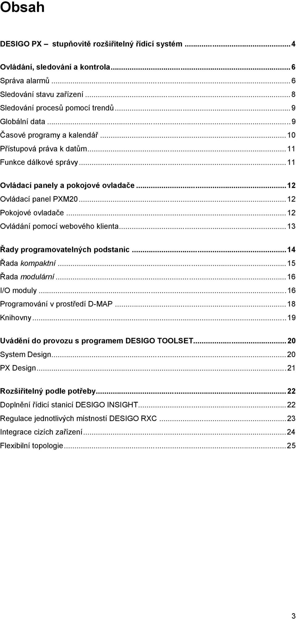 ..12 Ovládání pomocí webového klienta...13 Řady programovatelných podstanic...14 Řada kompaktní...15 Řada modulární...16 I/O moduly...16 Programování v prostředí D-MAP...18 Knihovny.