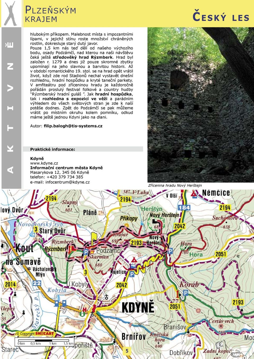 1279 a dnes již pouze skromné zbytky upomínají na jeho slavnou a barvitou historii. Až v období romantického 19. stol.