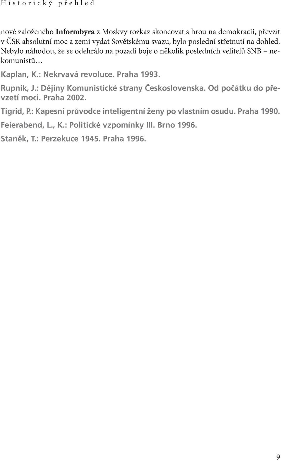 : Nekrvavá revoluce. Praha 1993. Rupnik, J.: Dějiny Komunistické strany Československa. Od počátku do převzetí moci. Praha 2002. Tigrid, P.