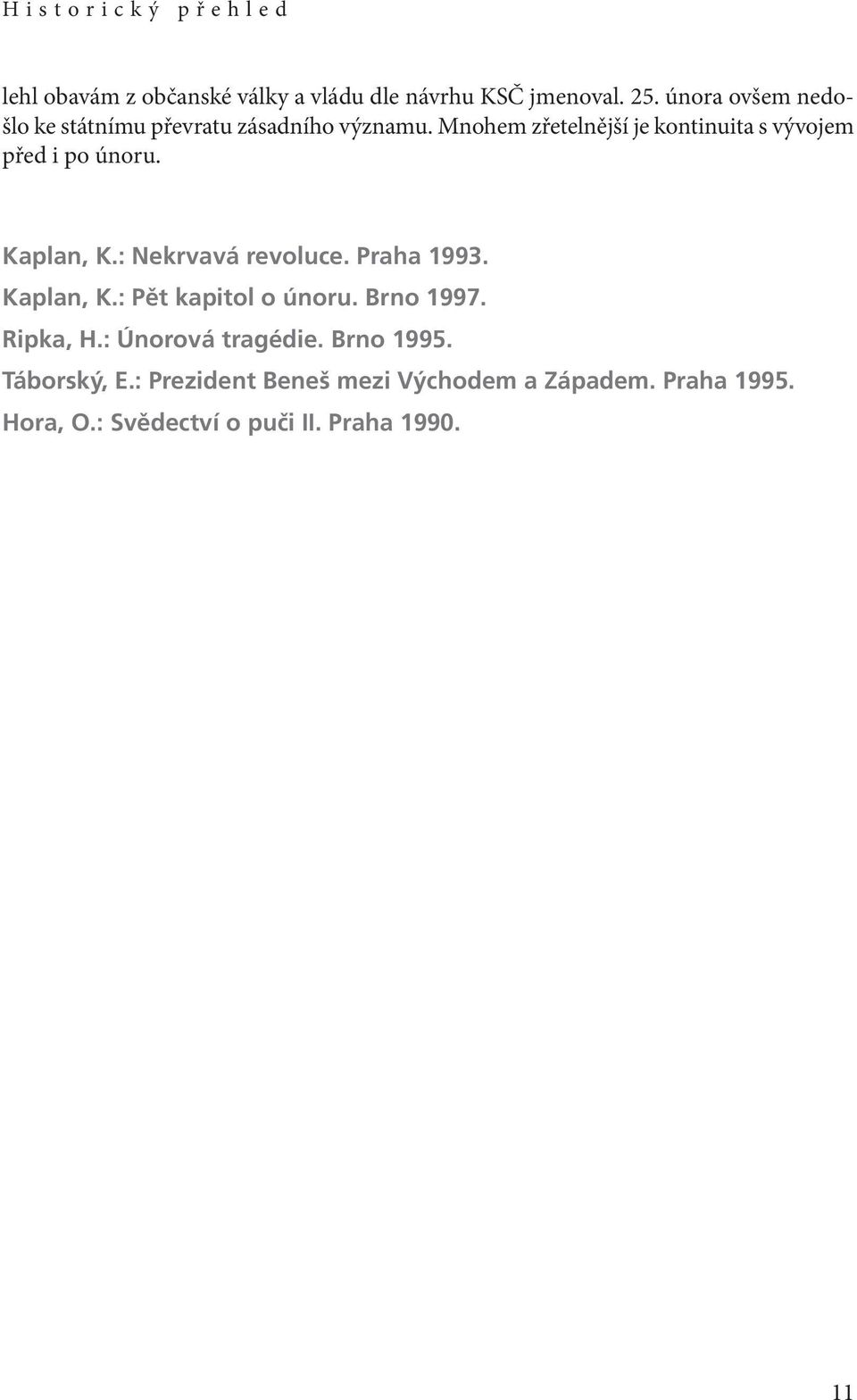 Mnohem zřetelnější je kontinuita s vývojem před i po únoru. Kaplan, K.: Nekrvavá revoluce. Praha 1993.