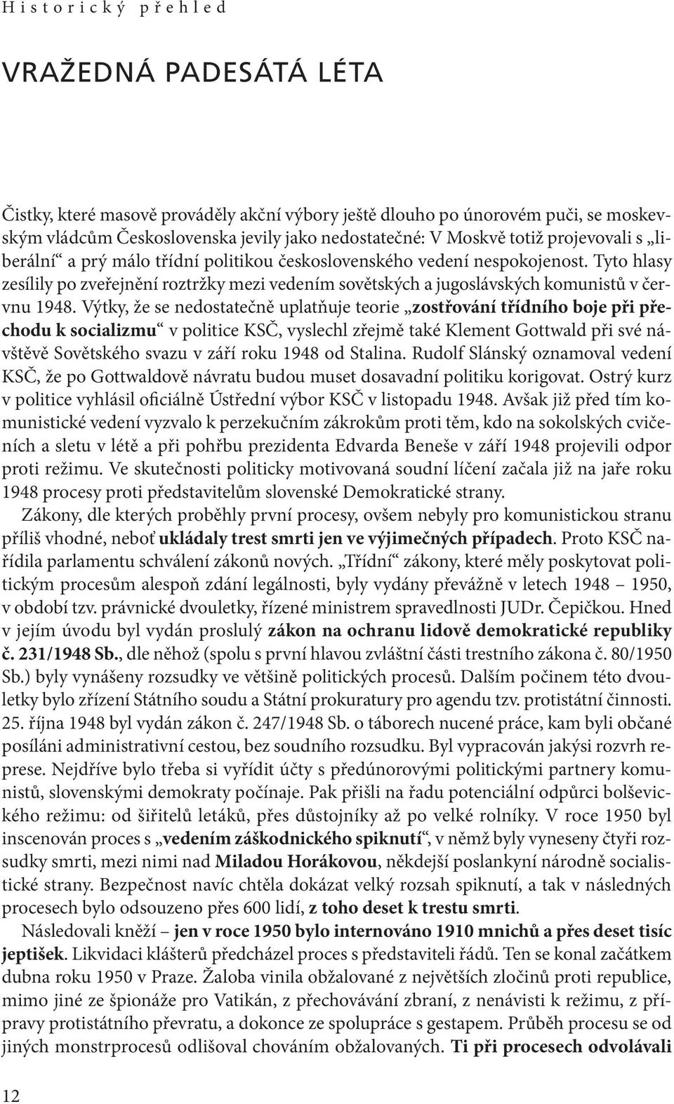 Výtky, že se nedostatečně uplatňuje teorie zostřování třídního boje při přechodu k socializmu v politice KSČ, vyslechl zřejmě také Klement Gottwald při své návštěvě Sovětského svazu v září roku 1948