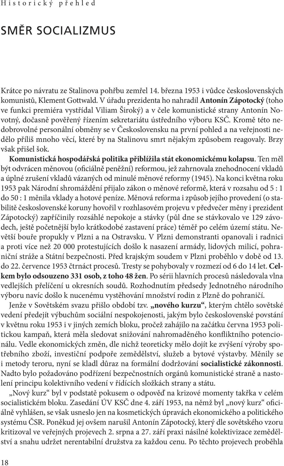 výboru KSČ. Kromě této nedobrovolné personální obměny se v Československu na první pohled a na veřejnosti nedělo příliš mnoho věcí, které by na Stalinovu smrt nějakým způsobem reagovaly.