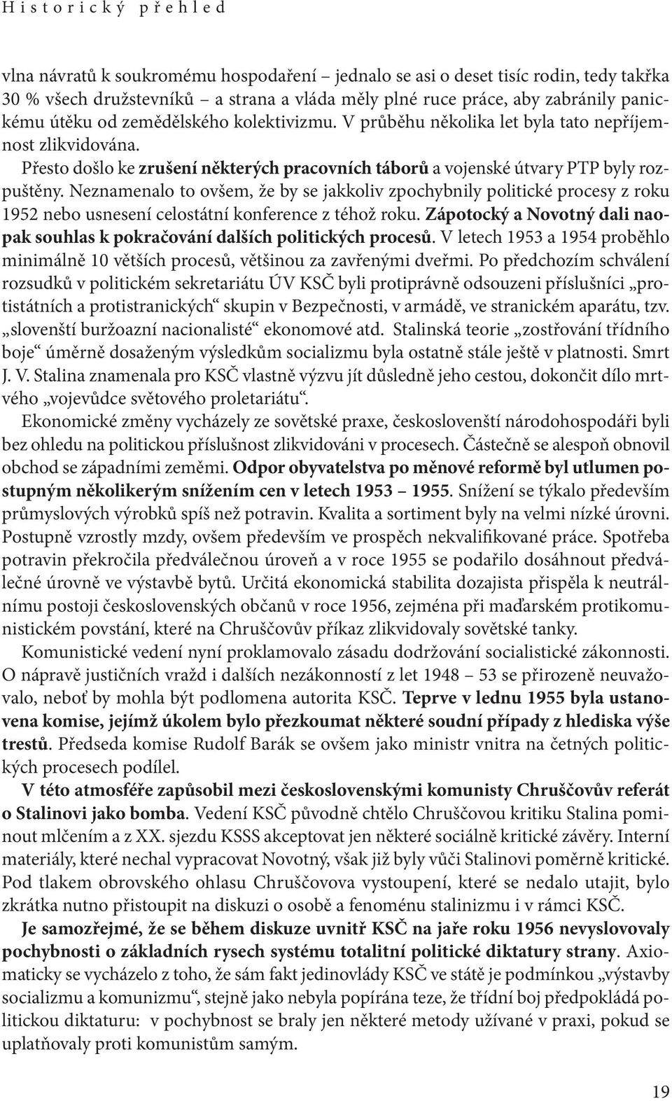 Neznamenalo to ovšem, že by se jakkoliv zpochybnily politické procesy z roku 1952 nebo usnesení celostátní konference z téhož roku.