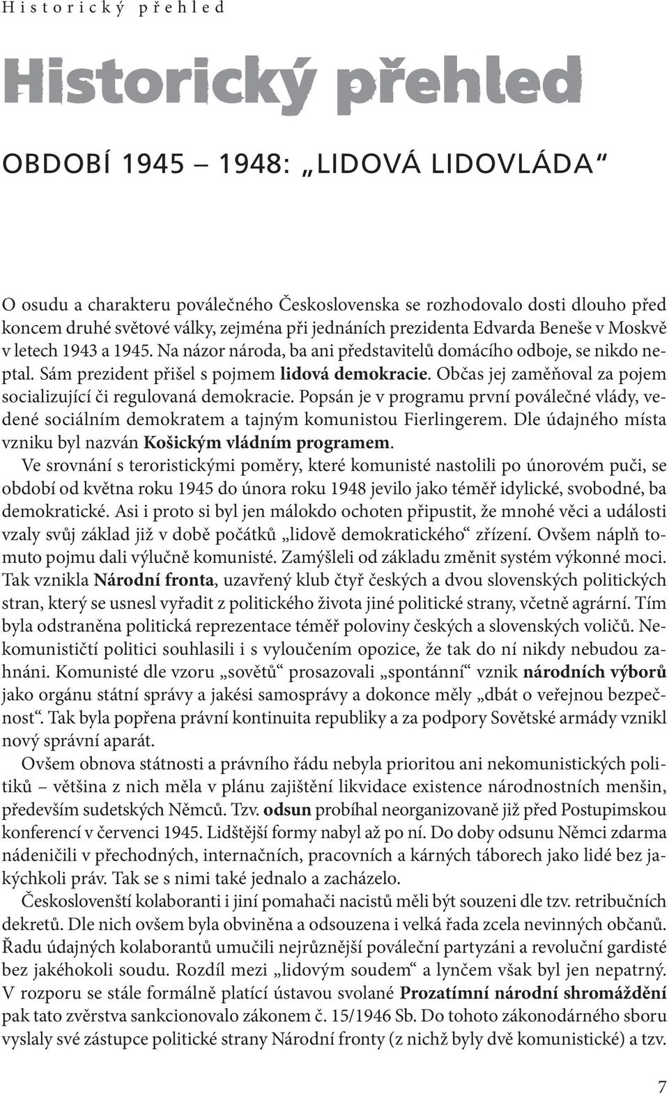 Občas jej zaměňoval za pojem socializující či regulovaná demokracie. Popsán je v programu první poválečné vlády, vedené sociálním demokratem a tajným komunistou Fierlingerem.