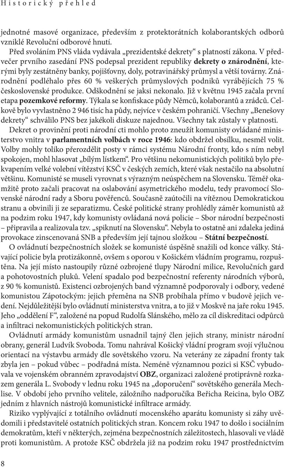 V předvečer prvního zasedání PNS podepsal prezident republiky dekrety o znárodnění, kterými byly zestátněny banky, pojišťovny, doly, potravinářský průmysl a větší továrny.