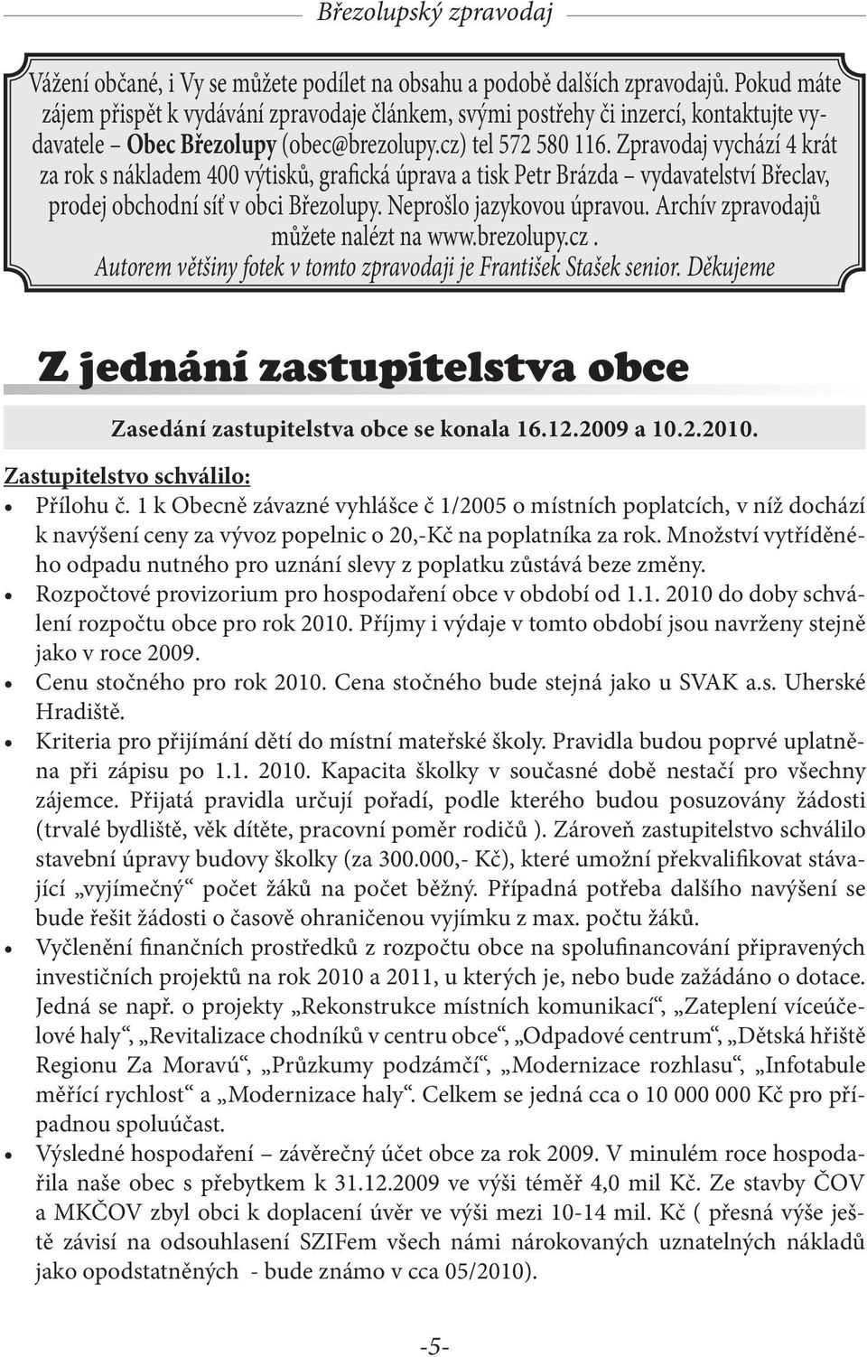 Zpravodaj vychází 4 krát za rok s nákladem 400 výtisků, grafická úprava a tisk Petr Brázda vydavatelství Břeclav, prodej obchodní síť v obci Březolupy. Neprošlo jazykovou úpravou.