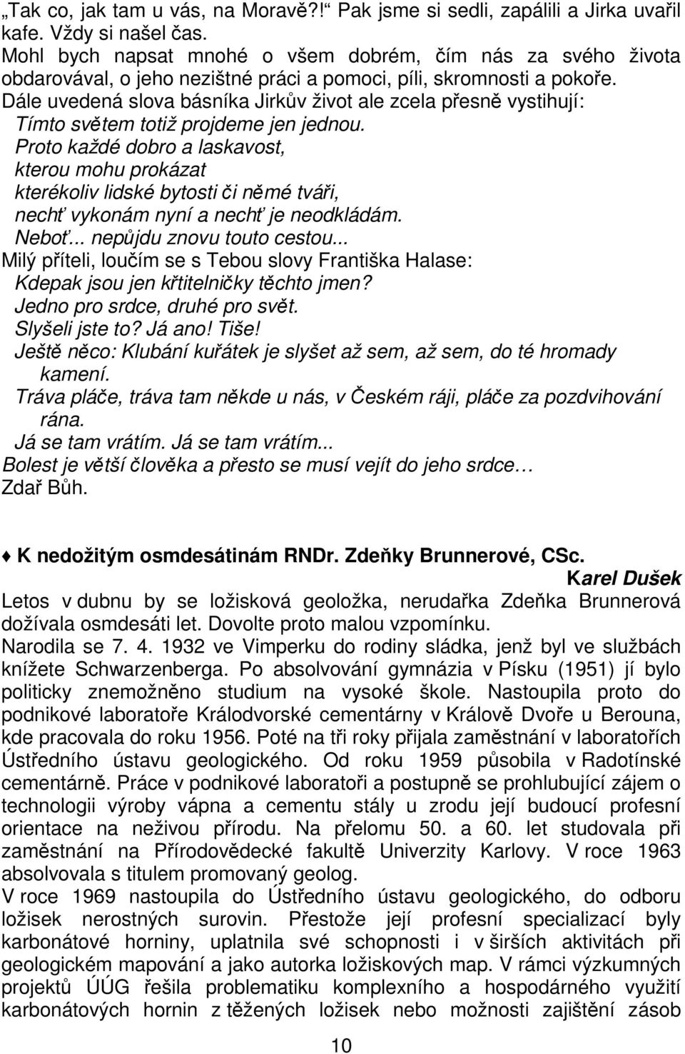 Dále uvedená slova básníka Jirkův život ale zcela přesně vystihují: Tímto světem totiž projdeme jen jednou.