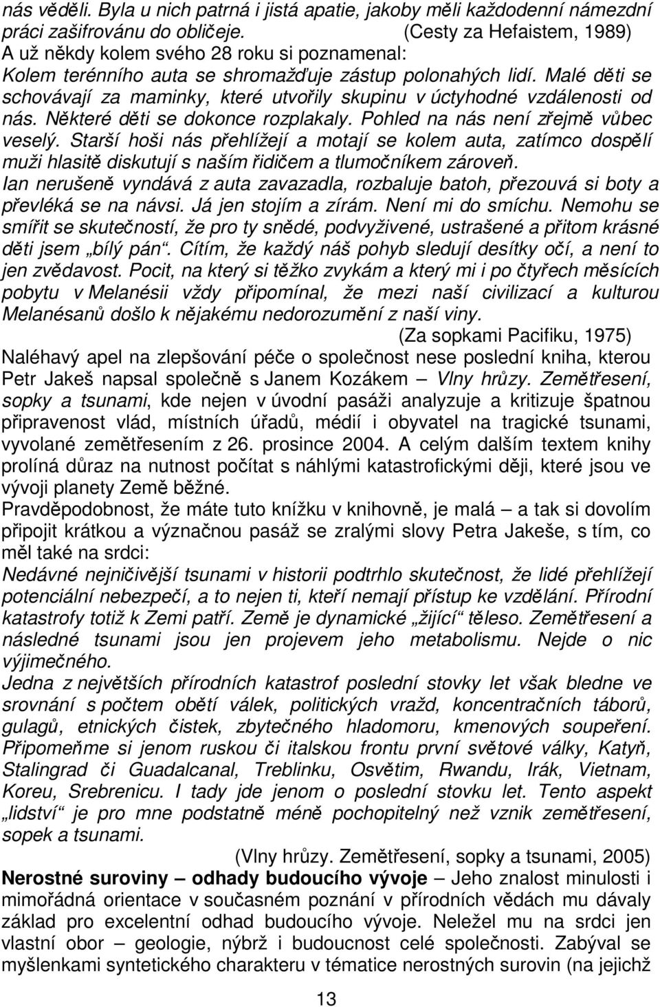 Malé děti se schovávají za maminky, které utvořily skupinu v úctyhodné vzdálenosti od nás. Některé děti se dokonce rozplakaly. Pohled na nás není zřejmě vůbec veselý.