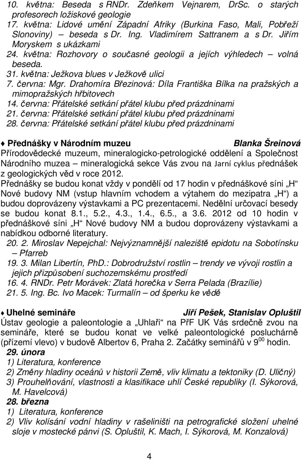 Drahomíra Březinová: Díla Františka Bílka na pražských a mimopražských hřbitovech 14. června: Přátelské setkání přátel klubu před prázdninami 21.