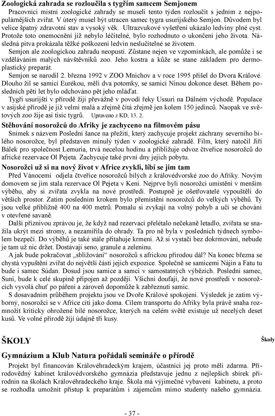 Protože toto onemocnění již nebylo léčitelné, bylo rozhodnuto o ukončení jeho života. Následná pitva prokázala těžké poškození ledvin neslučitelné se životem. Semjon ale zoologickou zahradu neopustí.