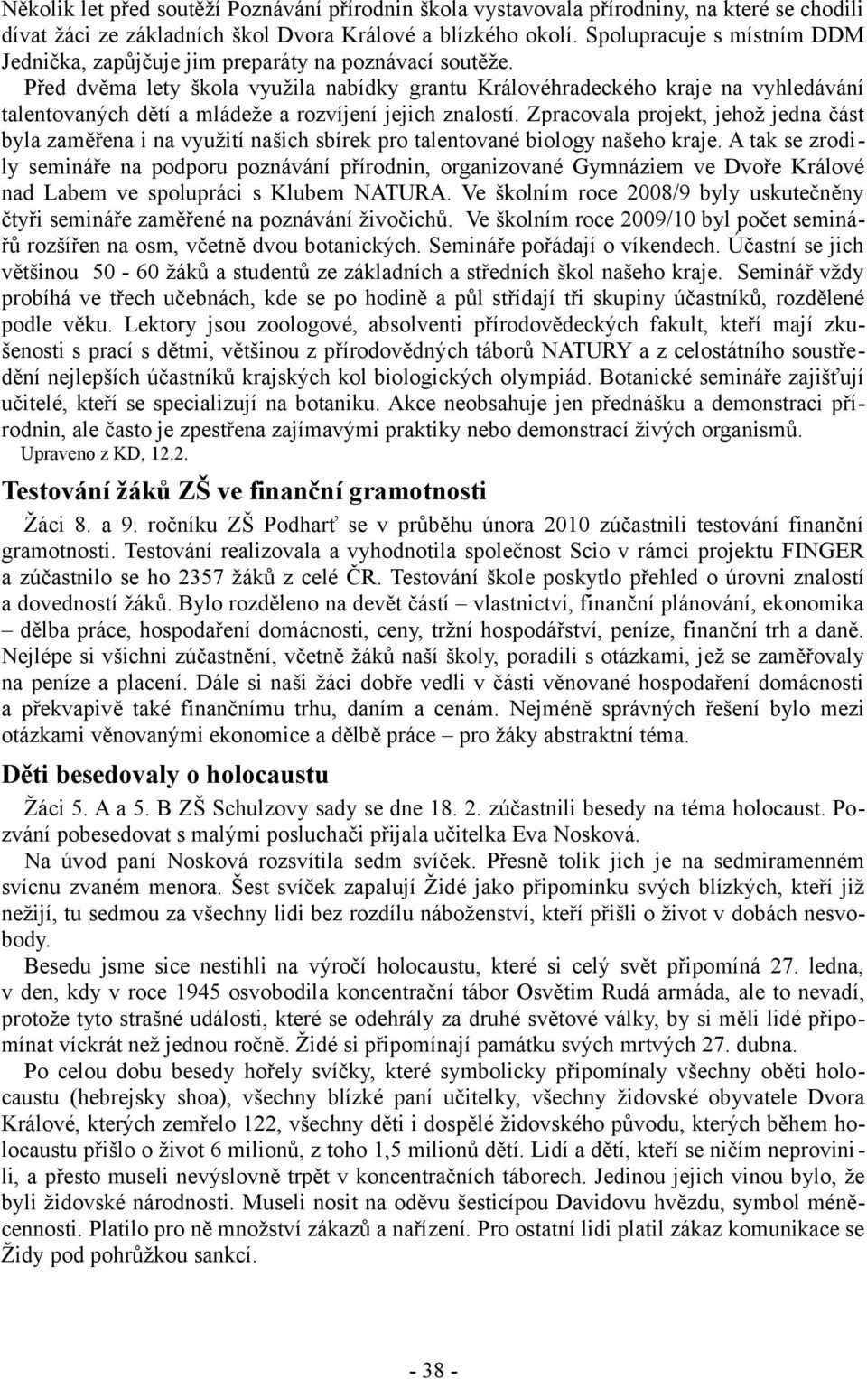 Před dvěma lety škola využila nabídky grantu Královéhradeckého kraje na vyhledávání talentovaných dětí a mládeže a rozvíjení jejich znalostí.