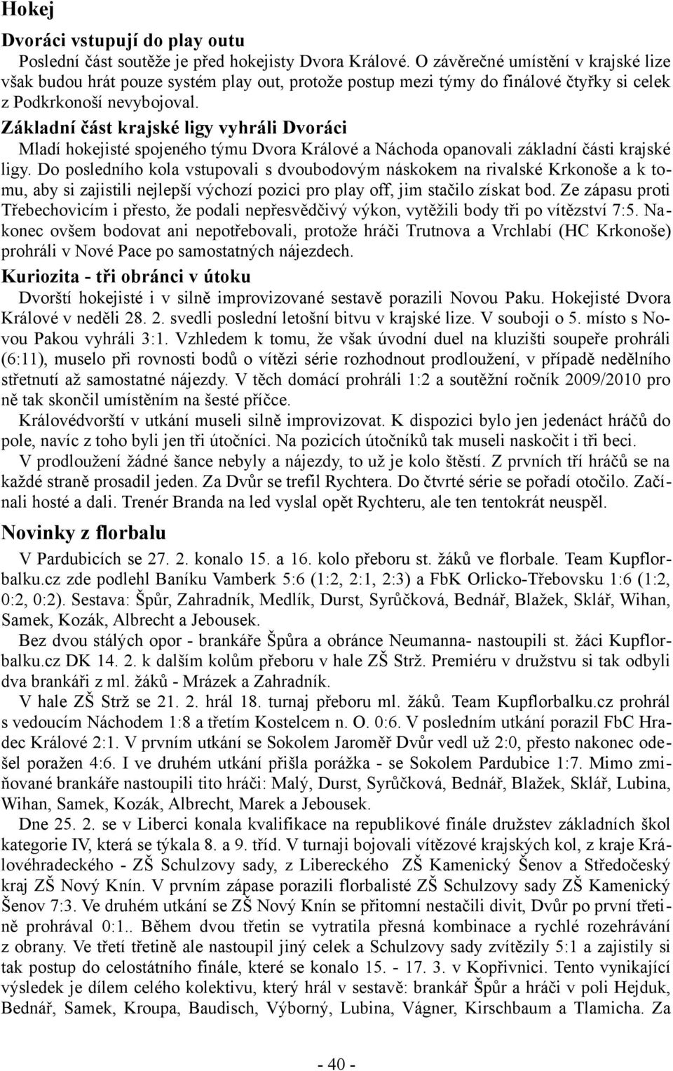 Základní část krajské ligy vyhráli Dvoráci Mladí hokejisté spojeného týmu Dvora Králové a Náchoda opanovali základní části krajské ligy.