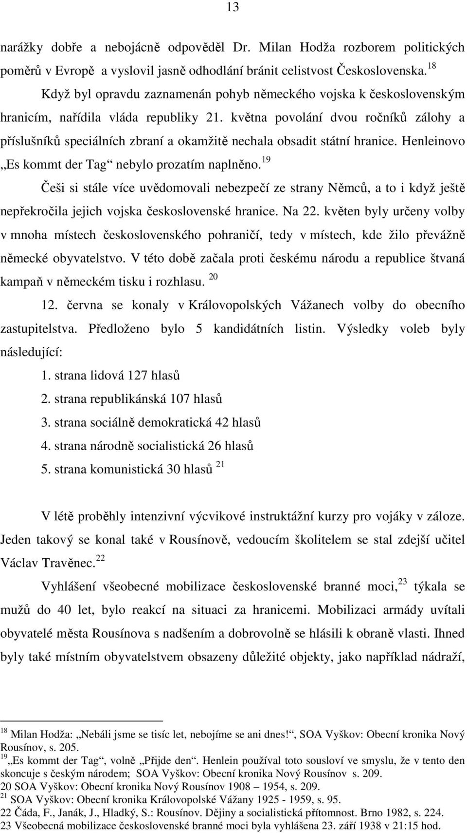 května povolání dvou ročníků zálohy a příslušníků speciálních zbraní a okamžitě nechala obsadit státní hranice. Henleinovo Es kommt der Tag nebylo prozatím naplněno.