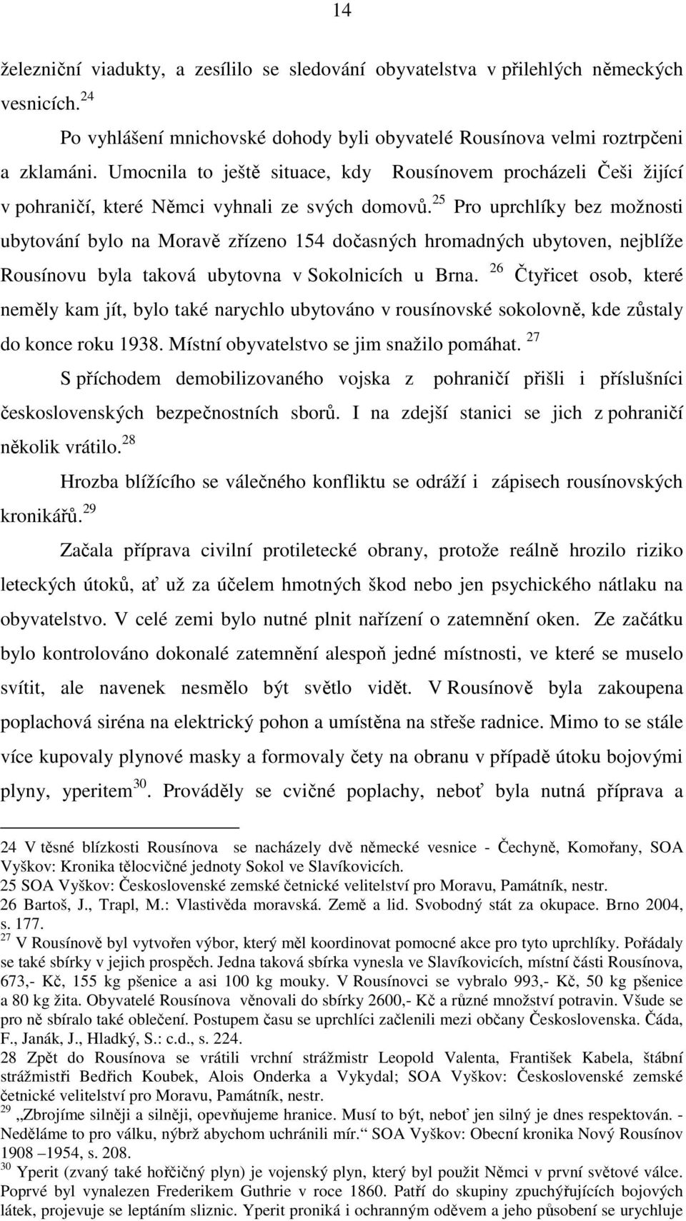 25 Pro uprchlíky bez možnosti ubytování bylo na Moravě zřízeno 154 dočasných hromadných ubytoven, nejblíže Rousínovu byla taková ubytovna v Sokolnicích u Brna.