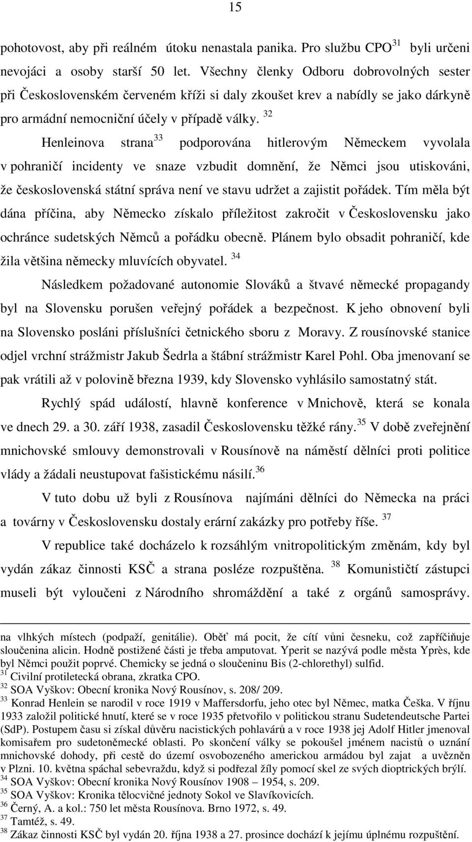 32 Henleinova strana 33 podporována hitlerovým Německem vyvolala v pohraničí incidenty ve snaze vzbudit domnění, že Němci jsou utiskováni, že československá státní správa není ve stavu udržet a