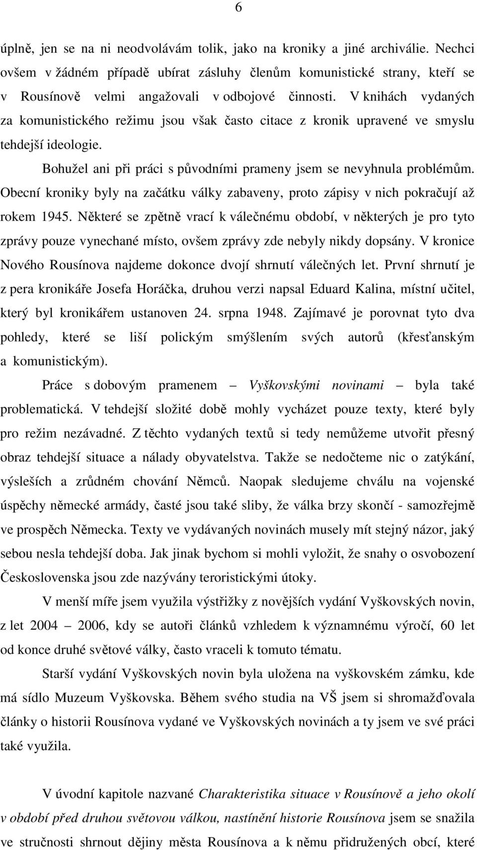 V knihách vydaných za komunistického režimu jsou však často citace z kronik upravené ve smyslu tehdejší ideologie. Bohužel ani při práci s původními prameny jsem se nevyhnula problémům.