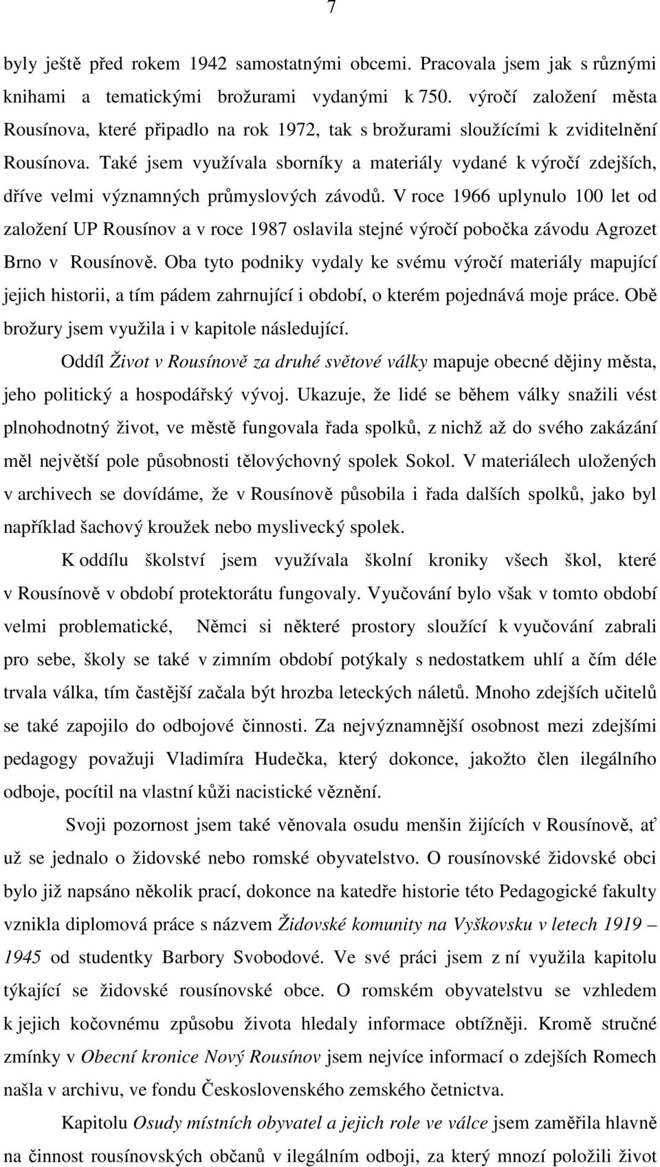 Také jsem využívala sborníky a materiály vydané k výročí zdejších, dříve velmi významných průmyslových závodů.