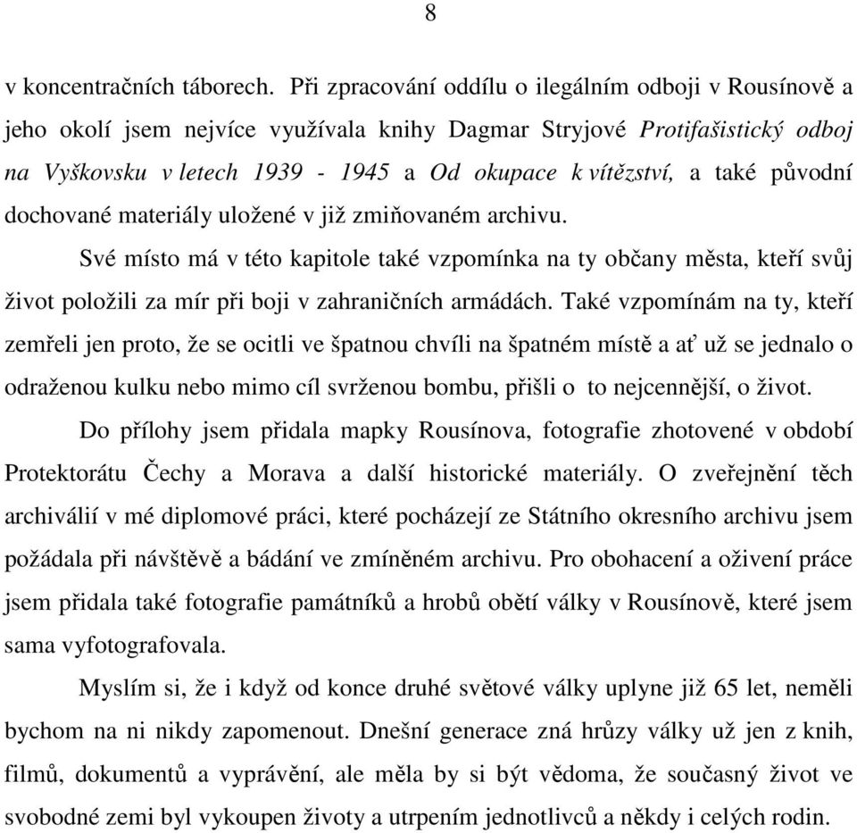 původní dochované materiály uložené v již zmiňovaném archivu. Své místo má v této kapitole také vzpomínka na ty občany města, kteří svůj život položili za mír při boji v zahraničních armádách.